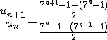 3$\displaystyle\frac{u_{n+1}}{u_n}~=~\frac{\frac{7^{n+1}-1-(7^n-1)}{2}}{\frac{7^n-1-(7^{n-1}-1)}{2}}